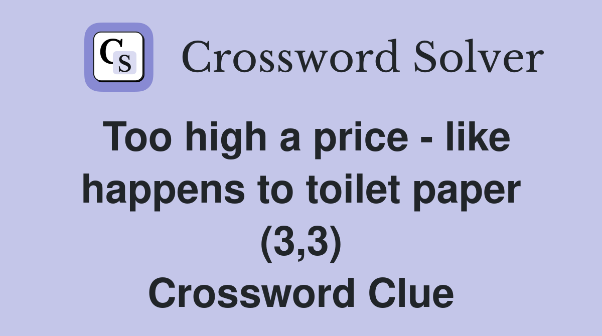 Too high a price like happens to toilet paper (3 3) Crossword Clue